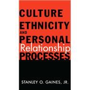Culture, Ethnicity, and Personal Relationship Processes by Gaines Jr.,Stanley O., 9780415916523