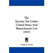 The Income Tax Under United States and Massachusetts Law by North, Frank A., 9781104336523