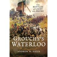 Grouchy's Waterloo by Field, Andrew W., 9781473856523