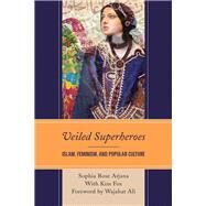 Veiled Superheroes Islam, Feminism, and Popular Culture by Arjana, Sophia Rose; Fox, Kim; Ali, Wajahat, 9781498536523