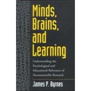 Minds, Brains, and Learning Understanding the Psychological and Educational Relevance of Neuroscientific Research by Byrnes, James P., 9781572306523