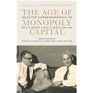 The Age of Monopoly Capital by Baran, Nicholas; Foster, John Bellamy, 9781583676523