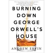 Burning Down George Orwell's House by Ervin, Andrew, 9781616956523