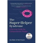 The Super-Helper Syndrome A Survival Guide for Compassionate People by Baker, Jess; Vincent, Rod, 9781803996523