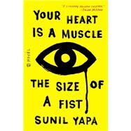 Your Heart Is a Muscle the Size of a Fist by Sunil Yapa, 9780316386524
