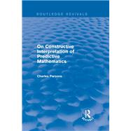 Routledge Revivals: On Constructive Interpretation of Predictive Mathematics (1990) by Parsons; Charles, 9781138226524