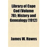 Library of Cape Cod: History and Genealogy, 1912 by Hawes, James W., 9781154446524