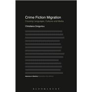 Crime Fiction Migration Crossing Languages, Cultures and Media by Gregoriou, Christiana; McIntyre, Dan, 9781474216524