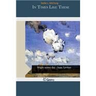 In Times Like These by McClung, Nellie L., 9781505446524