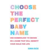 Choose the Perfect Baby Name Give Your Baby the Best Start with the Magic of Numbers by Ducie, Sonia, 9781907486524