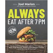 Always Eat After 7 PM The Revolutionary Rule-Breaking Diet That Lets You Enjoy Huge Dinners, Desserts, and Indulgent Snacks#While Burning Fat Overnight by Marion, Joel; Keuilian, Diana, 9781948836524