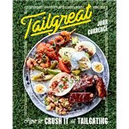 Tailgreat How to Crush It at Tailgating [A Cookbook] by Currence, John, 9781984856524