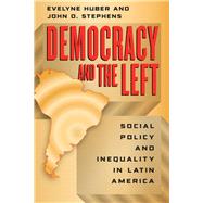 Democracy and the Left by Huber, Evelyne; Stephens, John D., 9780226356525
