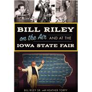 Bill Riley on the Air and at the Iowa State Fair by Riley, Bill, Sr.; Torpy, Heather (CON), 9781467136525