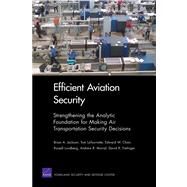 Efficient Aviation Security Strengthening the Analytic Foundation for Making Air Transportation Security Decisions by Jackson, Brian A.; LaTourrette, Tom; Chan, Edward W.; Lundberg, Russell; Morral, Andrew R.; Frelinger, David R., 9780833076526