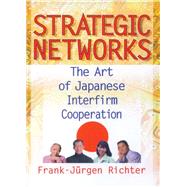 Strategic Networks: The Art of Japanese Interfirm Cooperation by Kaynak; Erdener, 9781138996526