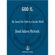 God Is. My Search for Faith in a Secular World by Richards, David Adams, 9780385666527