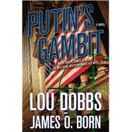Putin's Gambit A Novel by Dobbs, Lou; Born, James O., 9780765376527