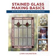 Stained Glass Making Basics by Haunstein, Lynn, 9780811736527