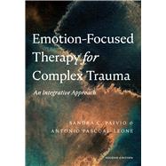 Emotion-Focused Therapy for Complex Trauma An Integrative Approach by Paivio, Sandra C.; Pascual-Leone, Antonio, 9781433836527