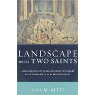 Landscape with Two Saints How Genovefa of Paris and Brigit of Kildare Built Christianity in Barbarian Europe by Bitel, Lisa M., 9780195336528