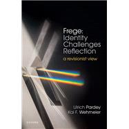 Frege: Identity Challenges Reflection A Revisionist View by Pardey, Ulrich; Wehmeier, Kai F., 9780198926528