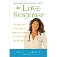 The Love Response Your Prescription to Turn Off Fear, Anger, and Anxiety to Achieve Vibrant Health and Transform Your Life by Selhub, Eva M.; Infusino, Divinia, 9780345506528