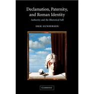 Declamation, Paternity, and Roman Identity: Authority and the Rhetorical Self by Erik Gunderson, 9780521036528