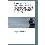 A Month at Lourdes and Its Neighbourhood in the Summer of 1877 by Caraher, Hugh, 9780554496528