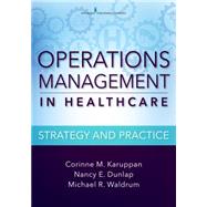 Operations Management in Healthcare: Strategy and Practice by Karuppan, Corinne M., Ph.D.; Dunlap, Nancy E., M.D., Ph.D.; Waldrum, Michael R., M.D., 9780826126528