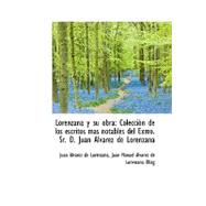 Lorenzana y su obra: Coleccion De Los Escritos Mis Notables Del Exmo. Sr. D. Juan Alvarez De Lorenza by Alvarez De Lorenzana, Juan Manuel Alva, 9781103606528