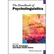 The Handbook of Psycholinguistics by Fernndez, Eva M.; Cairns, Helen Smith, 9781119096528