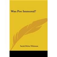 Was Poe Immoral? by Whitman, Sarah Helen, 9781417916528