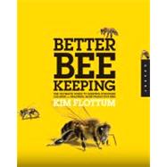 Better Beekeeping The Ultimate Guide to Keeping Stronger Colonies and Healthier, More Productive Bees by Flottum, Kim, 9781592536528