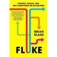 Fluke Chance, Chaos, and Why Everything We Do Matters by Klaas, Brian, 9781668006528
