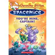 You're Mine, Captain! (Geronimo Stilton Spacemice #2) by Stilton, Geronimo, 9780545646529