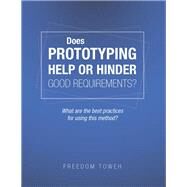 Does Prototyping Help or Hinder Good Requirements? What Are the Best Practices for Using This Method? by Toweh, Freedom, 9781490796529