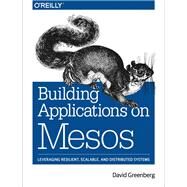 Building Applications on Mesos by Greenberg, David, 9781491926529