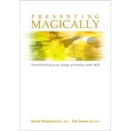 Presenting Magically : Transforming Your Stage Presence with NLP by James, Tad; Shephard, David, 9781899836529