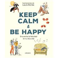 Keep Calm & Be Happy Encuentra la felicidad en tu da a da by Borrs, Laura, 9788499176529