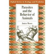 Parasites and the Behavior of Animals by Moore, Janice, 9780195146530