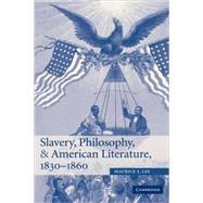 Slavery, Philosophy, and American Literature, 1830–1860 by Maurice S. Lee, 9780521846530