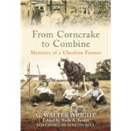 From Corncrake to Combine Memoirs of a Cheshire Farmer by Wright, G. Walter; Symes, Ruth A.; Bell, Martin, 9780752446530