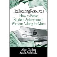 Reallocating Resources : How to Boost Student Achievement Without Asking for More by Allan Odden, 9780761976530