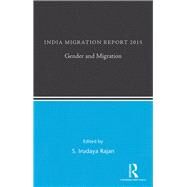 India Migration Report 2015: Gender and Migration by Rajan; S. Irudaya, 9781138926530