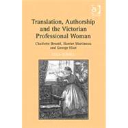 Translation, Authorship and the Victorian Professional Woman: Charlotte Brontd, Harriet Martineau and George Eliot by Scholl,Lesa, 9781409426530