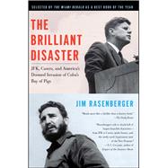 The Brilliant Disaster JFK, Castro, and America's Doomed Invasion of Cuba's Bay of Pigs by Rasenberger, Jim, 9781416596530