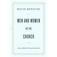 Men and Women in the Church: A Short, Biblical, Practical Introduction by Kevin DeYoung, 9781433566530