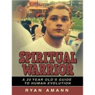 Spiritual Warrior: A 20 Year Old's Guide to Human Evolution by Amann, Ryan, 9781452516530