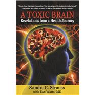 A Toxic Brain Revelations from a Health Journey by Strauss, Sandra C.; Watts, Dan, 9781667826530